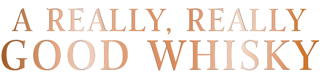 A REALLY REALLY GOOD WHISKY